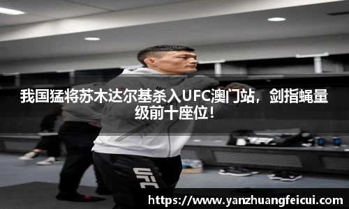 我国猛将苏木达尔基杀入UFC澳门站，剑指蝇量级前十座位！